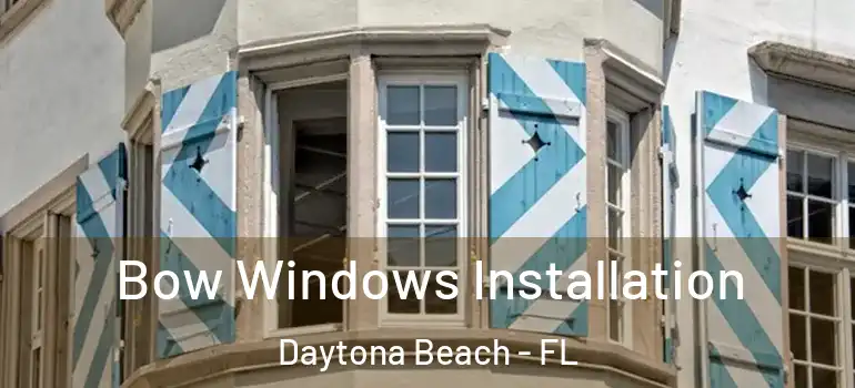  Bow Windows Installation Daytona Beach - FL
