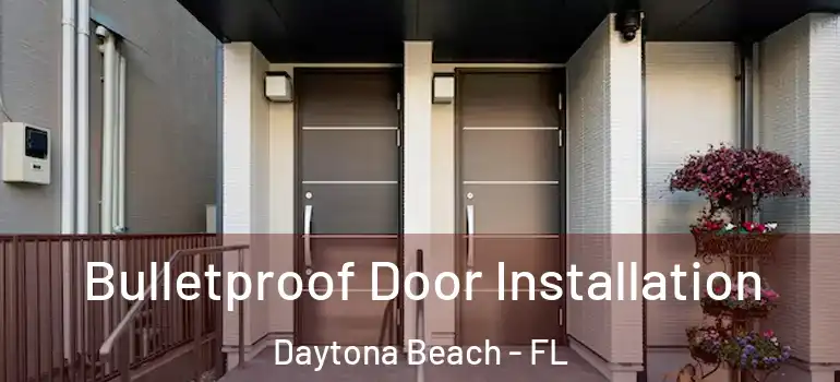  Bulletproof Door Installation Daytona Beach - FL