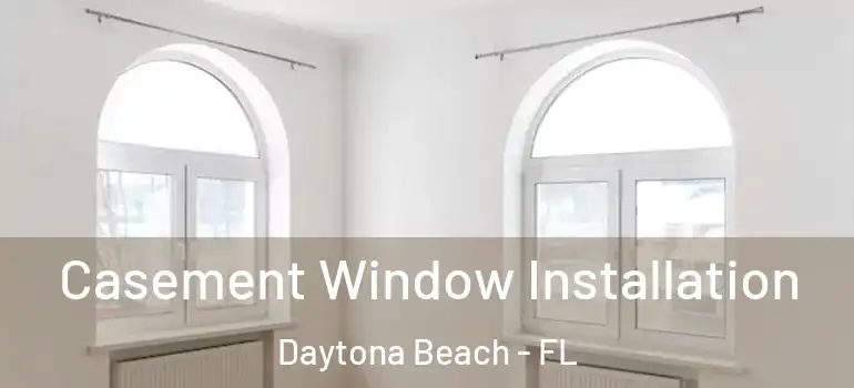  Casement Window Installation Daytona Beach - FL