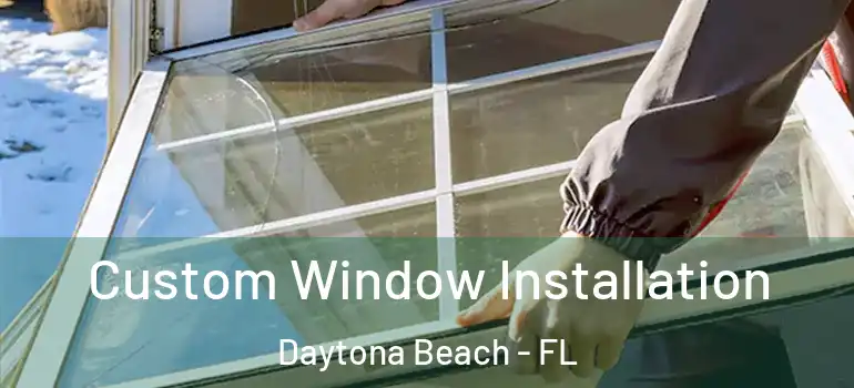  Custom Window Installation Daytona Beach - FL