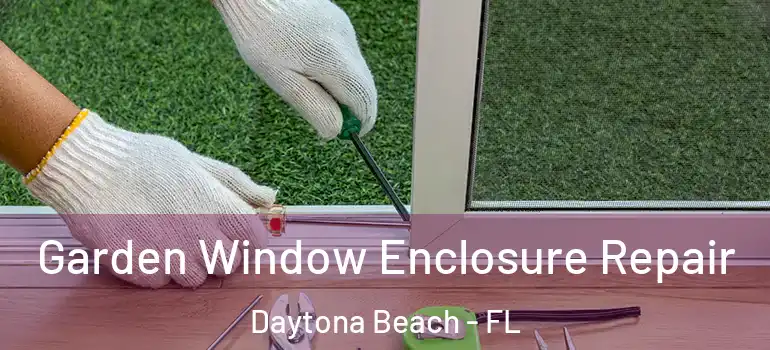 Garden Window Enclosure Repair Daytona Beach - FL