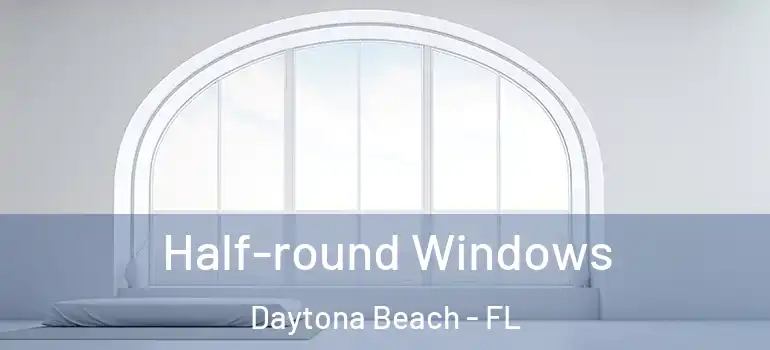  Half-round Windows Daytona Beach - FL