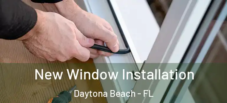  New Window Installation Daytona Beach - FL
