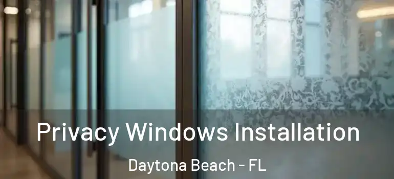  Privacy Windows Installation Daytona Beach - FL