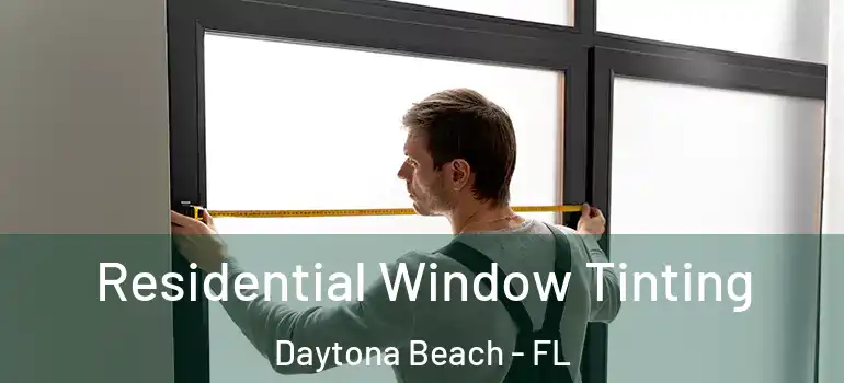  Residential Window Tinting Daytona Beach - FL
