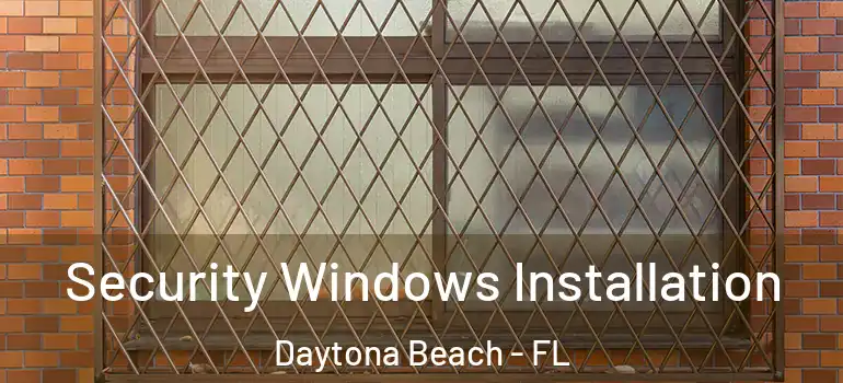 Security Windows Installation Daytona Beach - FL