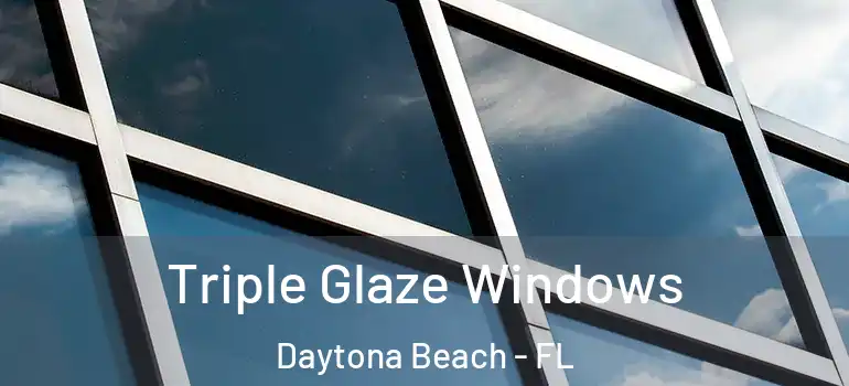  Triple Glaze Windows Daytona Beach - FL