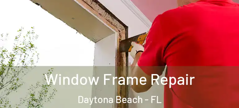  Window Frame Repair Daytona Beach - FL