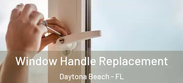  Window Handle Replacement Daytona Beach - FL