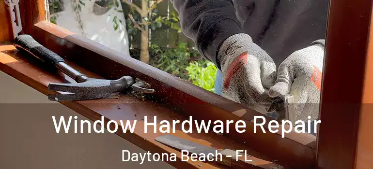  Window Hardware Repair Daytona Beach - FL