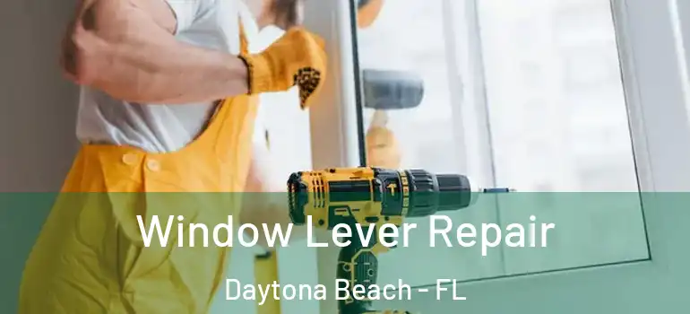  Window Lever Repair Daytona Beach - FL