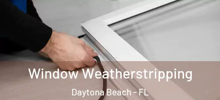  Window Weatherstripping Daytona Beach - FL